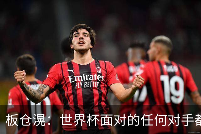 板仓滉：世界杯面对的任何对手都很强大，我想要一个一个战胜他们
